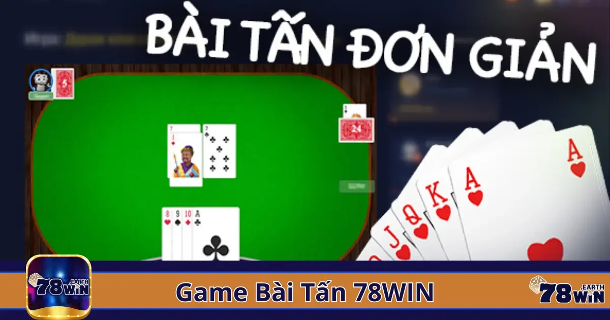 Bài Tấn Là Gì? Hướng Dẫn Chơi Chi Tiết Tại 78Win