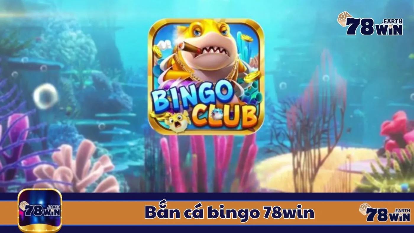 Bắn Cá Bingo 78Win: Cách Chơi & Cách Tăng Tỷ Lệ Trúng