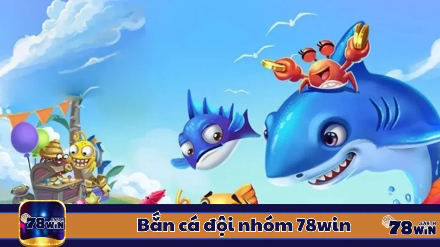 Bắn Cá Đội Nhóm 78Win: Hướng Dẫn Chơi & Cách Đặt Cược 2 Đặc Điểm Của Bắn Cá Đội Nhóm & Cách Nhận Biết Trò Hấp Dẫn