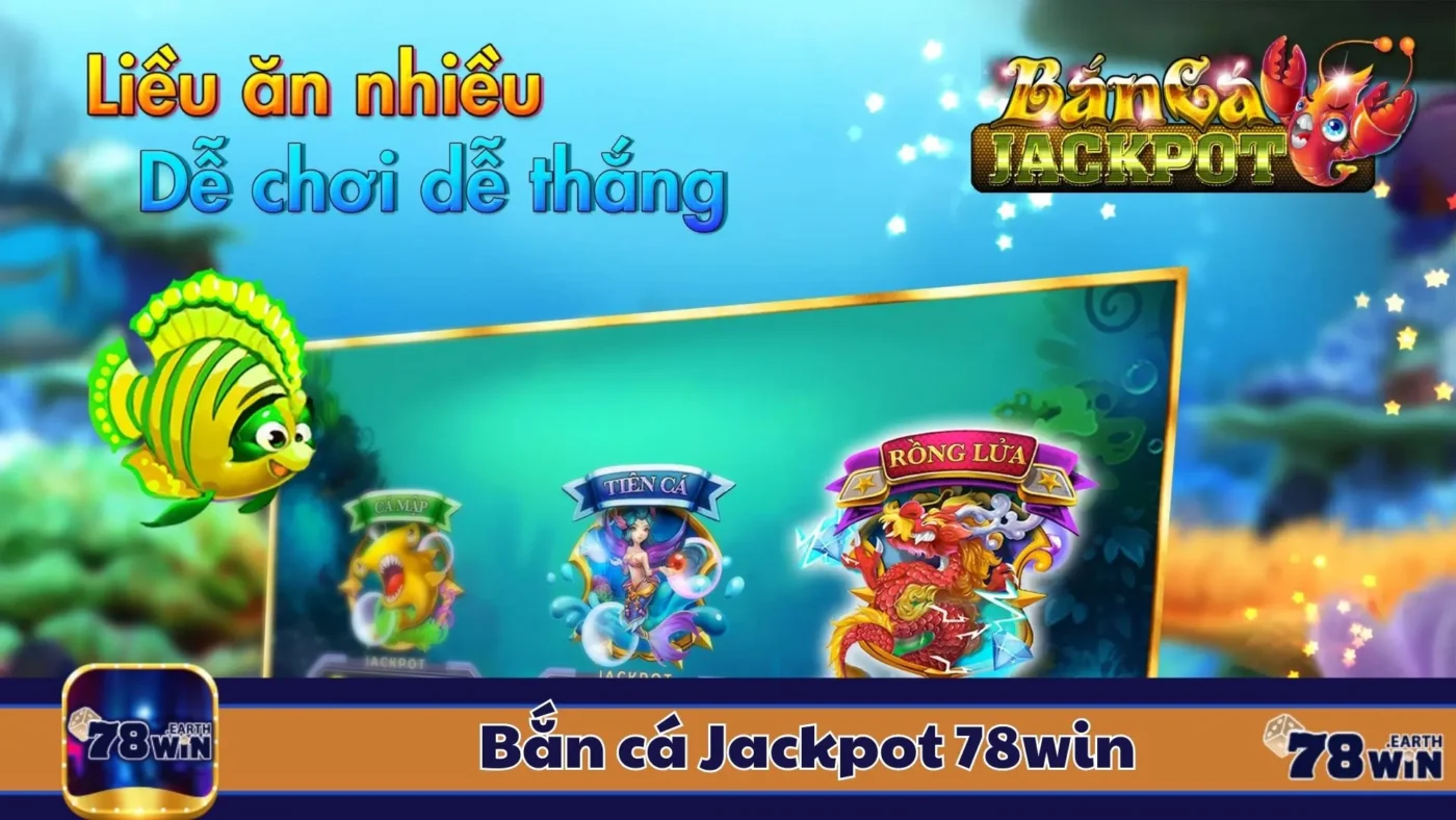 Bắn Cá Jackpot 78Win: Đặc Điểm Của Bắn Cá Jackpot & Cách Nhận Biết Trò Hấp Dẫn
