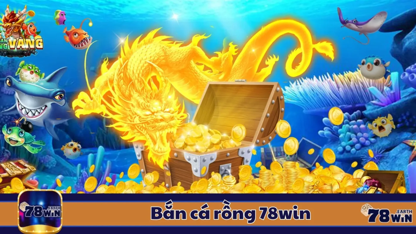 Bắn Cá Rồng 78Win: Hướng Dẫn Chơi & Chiến Thuật Đặt Cược