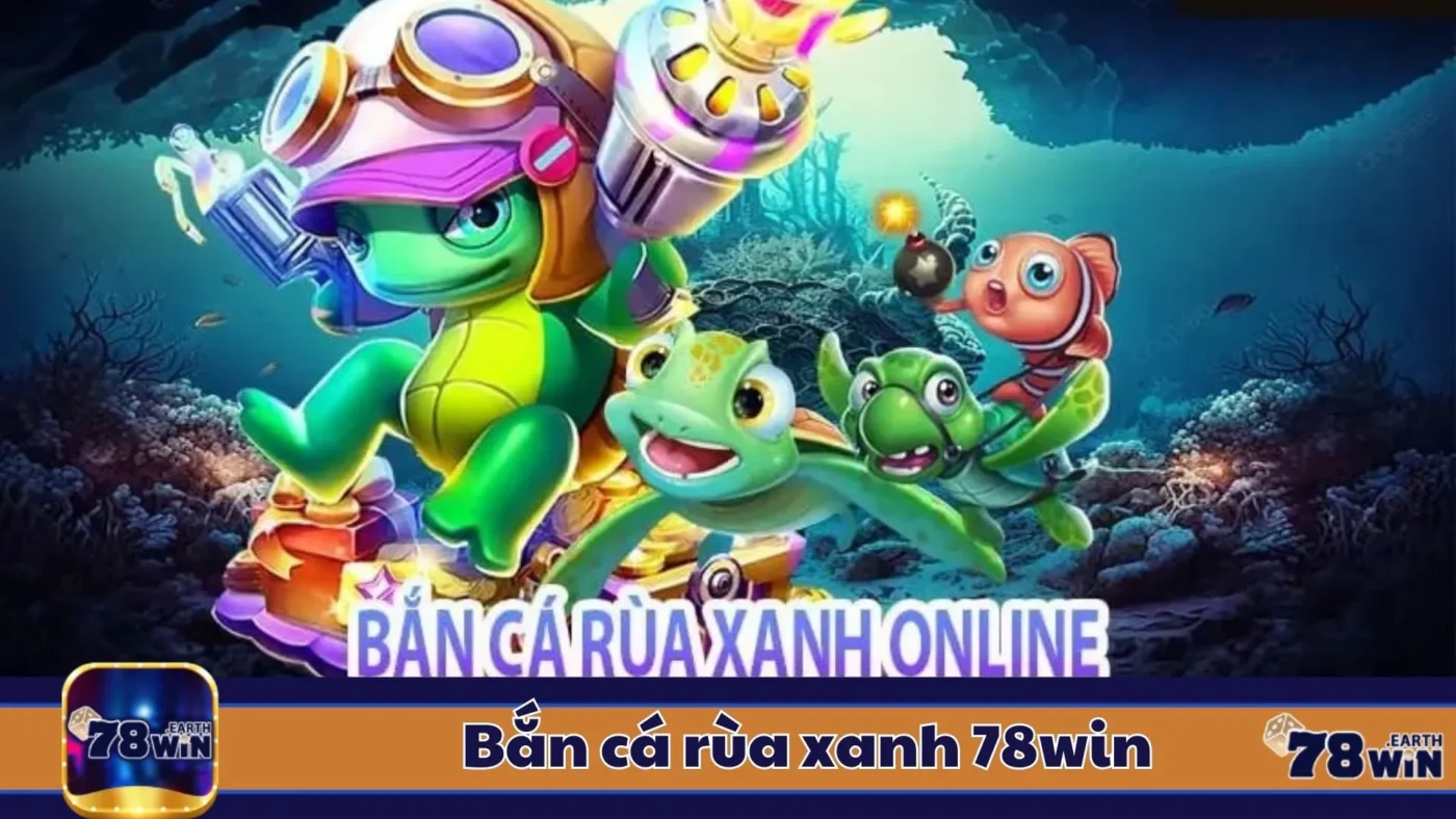 Bắn Cá Rùa Xanh 78Win: Hướng Dẫn Chơi & Cách Đặt Cược 2 Đặc Điểm Của Bắn Cá Rùa Xanh & Cách Nhận Biết Trò Hấp Dẫn