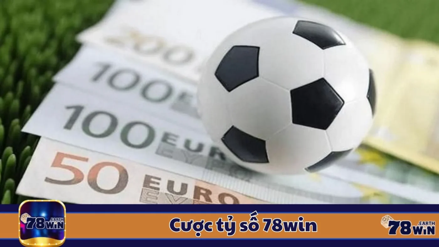 Cược Tỷ Số 78Win: Các Loại Cược Tỷ Số & Cách Đọc Kèo Hiệu Quả