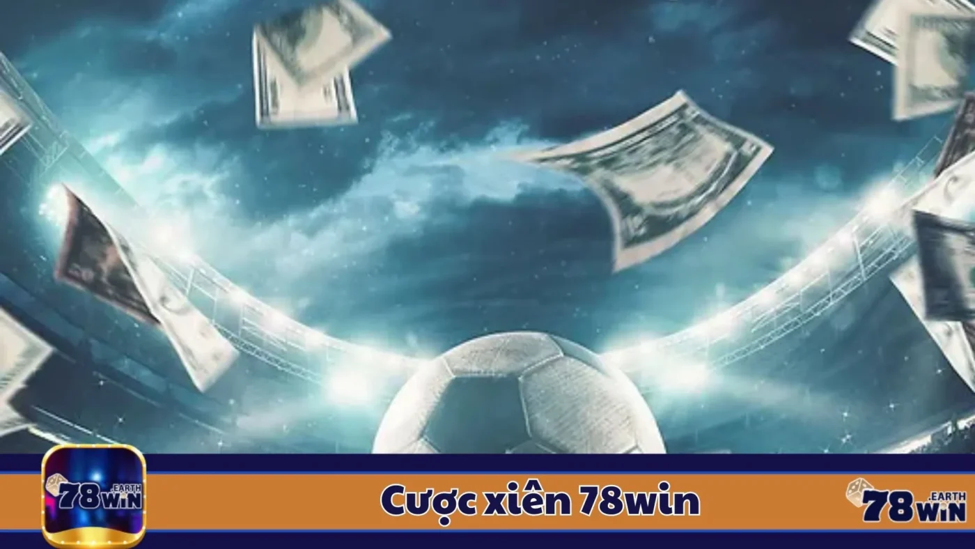 Cược Xiên 78Win: Cách Đặt Cược & Cách Tính Tiền Thắng