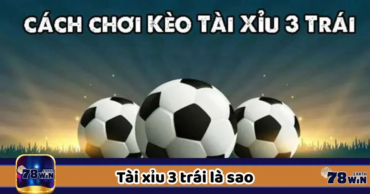 Tài Xỉu 3 Trái Là Sao? Cách Tính Tiền Chuẩn Không Cần Hỏi 2 Tìm hiểu sâu về tài xỉu 3 trái