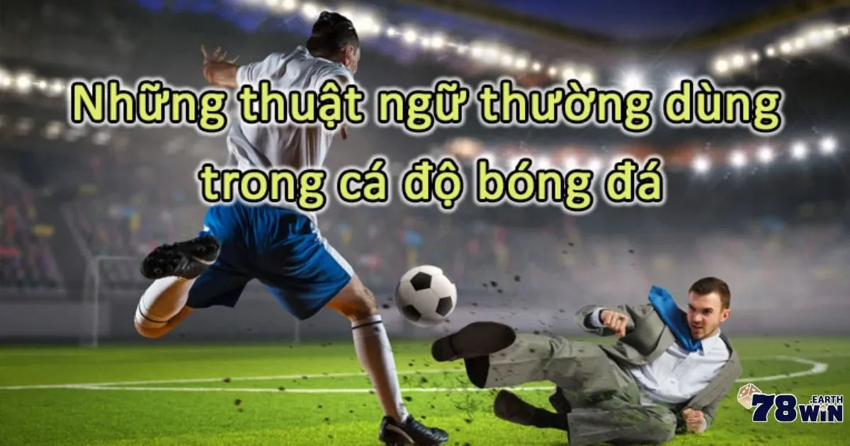 Tổng Hợp Thuật Ngữ Cá Độ Bóng Đá Mà Dân Cược Nên Biết 4 Các loại kèo cơ bản trong bóng đá