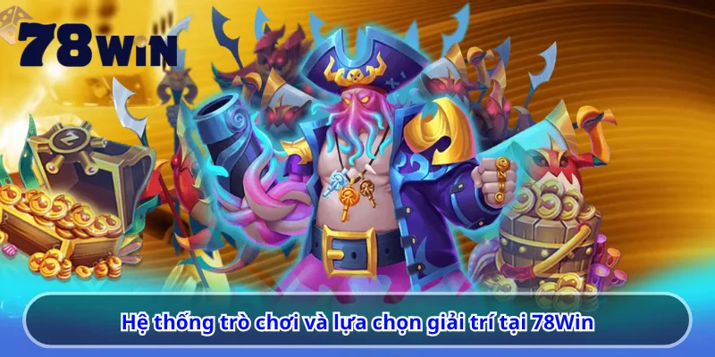 Hệ thống trò chơi và lựa chọn giải trí tại 78Win