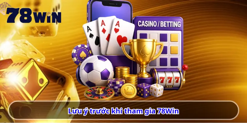 Lưu ý trước khi tham gia 78Win